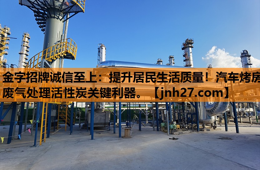 金字招牌诚信至上：提升居民生活质量！汽车烤房废气处理活性炭关键利器。