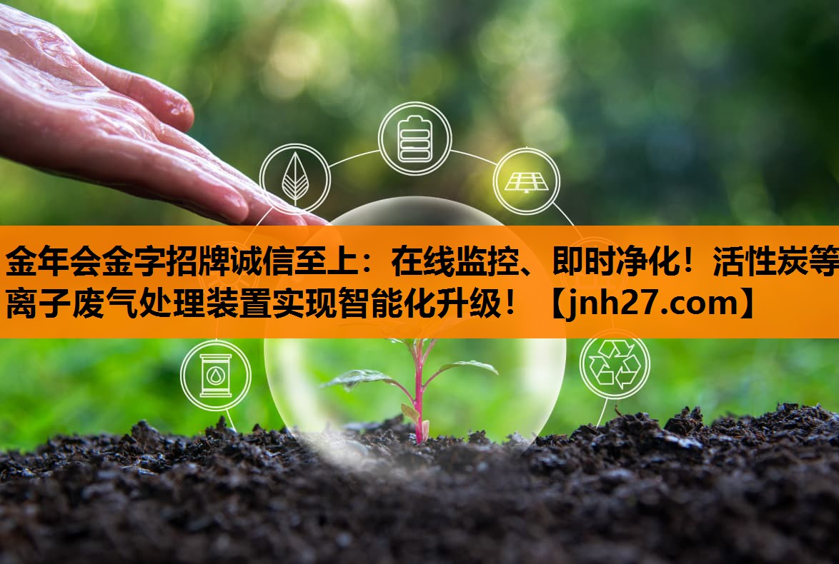 金年会金字招牌诚信至上：在线监控、即时净化！活性炭等离子废气处理装置实现智能化升级！