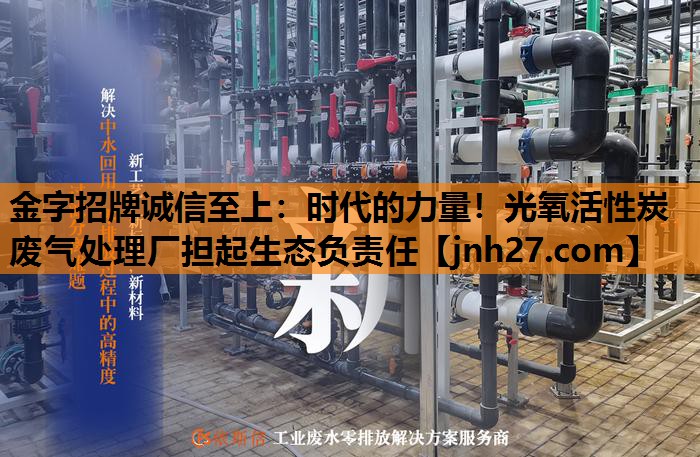 时代的力量！光氧活性炭废气处理厂担起生态负责任
