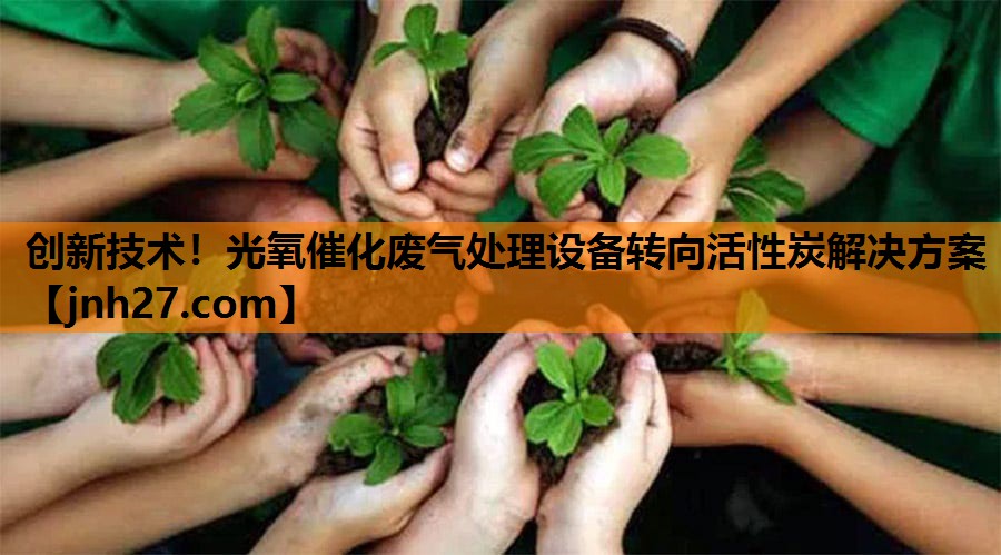 创新技术！光氧催化废气处理设备转向活性炭解决方案