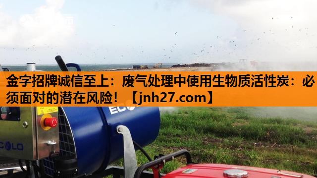 废气处理中使用生物质活性炭：必须面对的潜在风险！